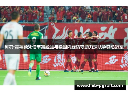 阿尔·霍福德凭借丰富经验与稳固内线防守助力球队争夺总冠军