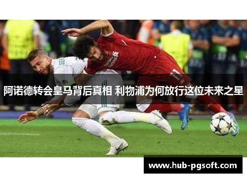 阿诺德转会皇马背后真相 利物浦为何放行这位未来之星